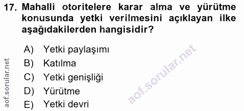 17. soru: Mahalli otoritelere karar alma ve yürütme konusunda yetki verilmesini açıklayan ilke aşağıdakilerden hangisidir? A) Y…