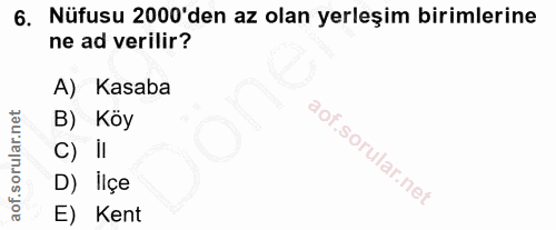 6. soru: Nüfusu 2000'den az olan yerleşim birimlerine ne ad verilir? A) Kasaba B) Köy C) D) Ilçe E) Kent
