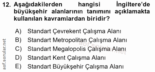 12. soru: Aşağıdakilerden hangisi Ingiltere'de büyükşehir alanlarının tanımını açıklamakta kullanılan kavramlardan biridir? A)…