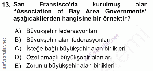 13. soru: San Fransisco'da kurulmuş olan "Association of Bay Area Governments" aşağıdakilerden hangisine bir örnektir? A) Büyük…