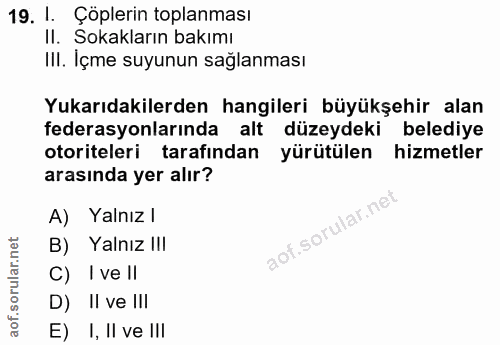 19. soru: I. Çöplerin toplanması II. Sokakların bakımı III. Içme suyunun sağlanması Yukarıdakilerden hangileri büyükşehir alan…