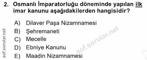2. soru: Osmanlı İmparatorluğu döneminde yapılan ilk imar kanunu aşağıdakilerden hangisidir? A) Dilaver Paşa Nizamnamesi B) Şe…