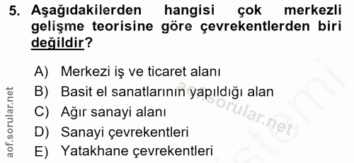 5. soru: Aşağıdakilerden hangisi çok merkezli gelişme teorisine göre çevrekentlerden biri değildir? A) Merkezi iş ve ticaret a…