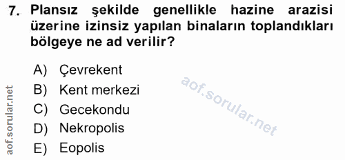7. soru: Plansız şekilde genellikle hazine arazisi üzerine izinsiz yapılan binaların toplandıkları bölgeye ne ad verilir? A) Ç…