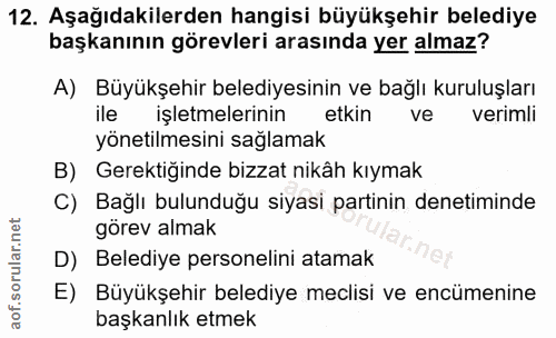 12. soru: Aşağıdakilerden hangisi büyükşehir belediye başkanının görevleri arasında yer almaz? A) Büyükşehir belediyesinin ve b…