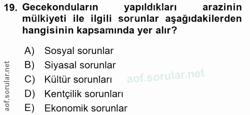 19. soru: Gecekonduların yapıldıkları arazinin mülkiyeti ile ilgili sorunlar aşağıdakilerden hangisinin kapsamında yer alır? A)…