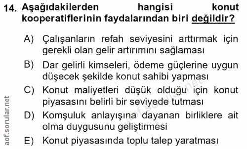 14. soru: Aşağıdakilerden hangisi konut kooperatiflerinin faydalarından biri değildir? A) Çalışanların refah seviyesini arttırm…