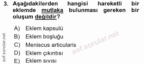 3. soru: Aşağıdakilerden hangisi hareketli bir eklemde mutlaka bulunması gereken bir oluşum değildir? A) Eklem kapsulü B) Ekle…