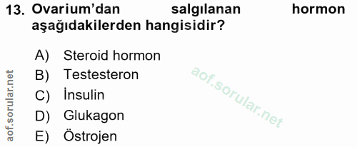 13. soru: Ovarium'dan salgılanan hormon aşağıdakilerden hangisidir? A)Steroid hormon B) Testesteron C) Insulin D) Glukagon E) Ö…