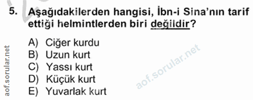 5. soru: Aşağıdakilerden hangisi, ibn-i Sina'nın tarif ettiği helmintlerden biri değildir? A) Ciğer kurdu B) Uzun kurt C) Yass…
