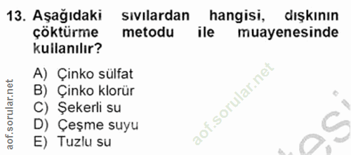 13. soru: Aşağıdaki sıvılardan hangisi, dışkının çöktürme metodu ile muayenesinde kullanılır? A) Çinko sülfat B) Çinko klorür C…