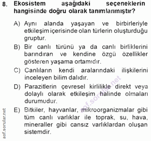 8. soru: Ekosistem aşağıdaki seçeneklerin hangisinde doğru olarak tanımlanmıştır? A) Aynı alanda yaşayan ve birbirleriyle etki…