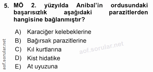 5. soru: MÖ 2. yüzyılda Anibal'in ordusundaki başarısızlık aşağıdaki parazitlerden hangisine bağlanmıştır? A) Karaciğer kelebe…