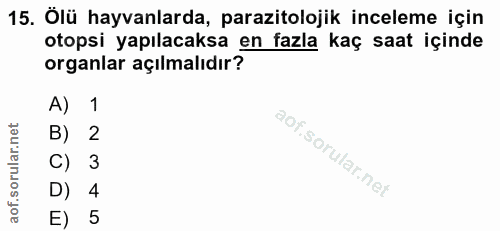 15. soru: Ölü hayvanlarda, parazitolojik inceleme için otopsi yapılacaksa en fazla kaç saat içinde organlar açılmalıdır? A) 1 B…