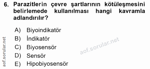 6. soru: Parazitlerin çevre şartlarının kötüleşmesini belirlemede kullanılması hangi kavramla adlandırılır? A) Biyoindikatör B…