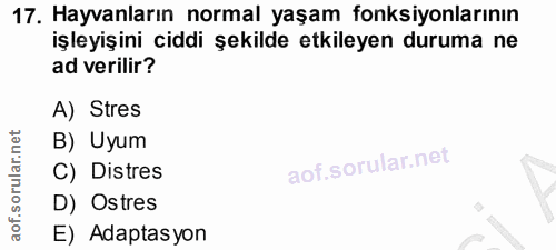 17. soru: Hayvanların normal yaşam fonksiyonlarının işleyişini ciddi şekilde etkileyen duruma ne ad verilir? A) Stres B) Uyum C…