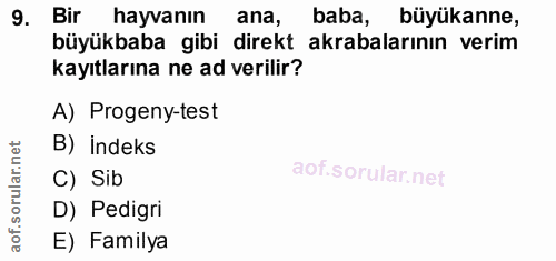 9. soru: Bir hayvanın ana, baba, büyükanne, büyükbaba gibi direkt akrabalarının verim kayıtlarına ne ad verilir? A) Progeny-te…