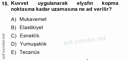 15. soru: Kuvvet uygulanarak elyafın kopma noktasına kadar uzamasına ne ad verilir? A) Mukavemet B) Elastikiyet C) Esneklik D)…