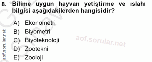 8. soru: Bilime uygun hayvan yetiştirme ve ıslahı bilgisi aşağıdakilerden hangisidir? A) Ekonometri B) Biyometri C) Biyoteknol…