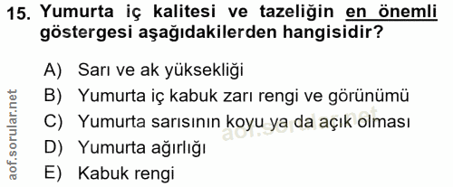 15. soru: Yumurta iç kalitesi ve tazeliğin en önemli göstergesi aşağıdakilerden hangisidir? A) Sarı ve ak yüksekliği B) Yumurta…