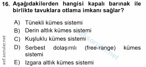 16. soru: Aşağıdakilerden hangisi kapalı barınak ile birlikte tavuklara otlama imkanı sağlar? A) Tünekli kümes sistemi B) Derin…
