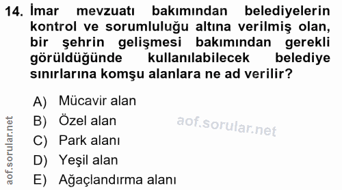 14. soru: Imar mevzuatı bakımından belediyelerin kontrol ve sorumluluğu altına verilmiş olan, bir şehrin gelişmesi bakımından g…
