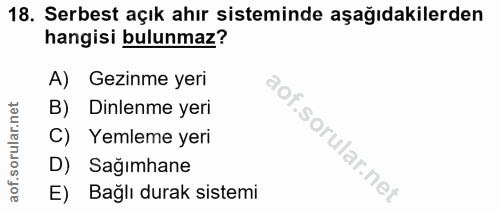 18. soru: Serbest açık ahır sisteminde aşağıdakilerden hangisi bulunmaz? A) Gezinme yeri B) Dinlenme yeri C) Yemleme yeri D) Sa…