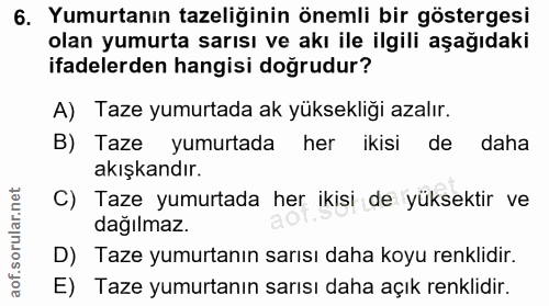 6. soru: Yumurtanın tazeliğinin önemli bir göstergesi olan yumurta sarısı ve akı ile ilgili aşağıdaki ifadelerden hangisi doğr…