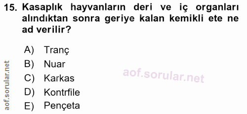 15. soru: Kasaplık hayvanların deri ve iç organları alındıktan sonra geriye kalan kemikli ete ne ad verilir? A) Tranç B) Nuar C…