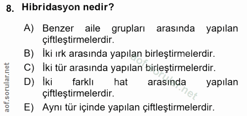 8. soru: Hibridasyon nedir? A) Benzer aile grupları arasında yapılan çiftleştirmelerdir. B) İki ırk arasında yapılan birleştir…