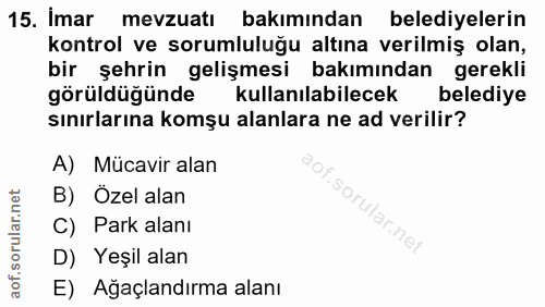 15. soru: imar mevzuatı bakımından belediyelerin kontrol ve sorumluluğu altına verilmiş olan, bir şehrin gelişmesi bakımından g…