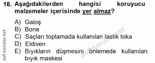 16. soru: Aşağıdakilerden hangisi koruyucu malzemeler içerisinde yer almaz? A) Galoş B) Bone C) Saçları toplamada kullanılan la…