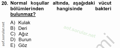 20. soru: Normal koşullar altında, aşağıdaki vücut bölümlerinden hangisinde bakteri bulunmaz? A) Kulak B) Deri C) Ağız D) Burun…