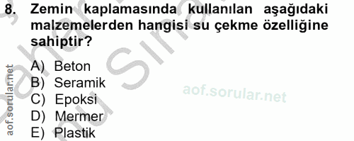 8. soru: Zemin kaplamasında kullanılan aşağıdaki malzemelerden hangisi su çekme özelliğine sahiptir? A) Beton B) Seramik C) Ep…