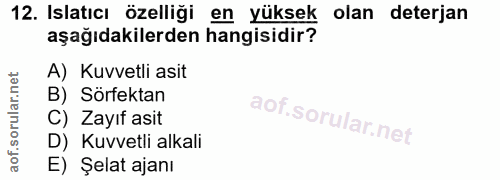 12. soru: Islatıcı özelliği en yüksek olan deterjan aşağıdakilerden hangisidir? A) Kuvvetli asit B) Sörfektan C) Layıt asit D)…