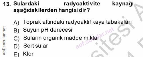13. soru: Sulardaki radyoaktivite kaynağı aşağıdakilerden hangisidir? A) Toprak altındaki radyoaktif kaya tabakaları C) Suların…