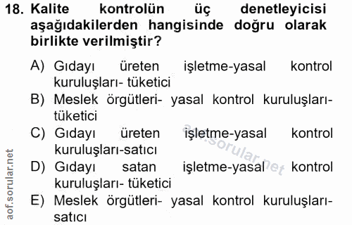 18. soru: Kalite kontrolün üç denetleyicisi aşağıdakilerden hangisinde doğru olarak birlikte verilmiştir? A) Gıdayı üreten işle…