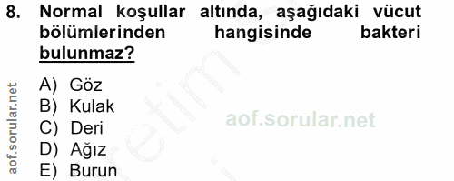 8. soru: Normal koşullar altında, aşağıdaki vücut bölümlerinden hangisinde bakteri bulunmaz? A) Göz B) Kulak C) Deri D) Ağız E…