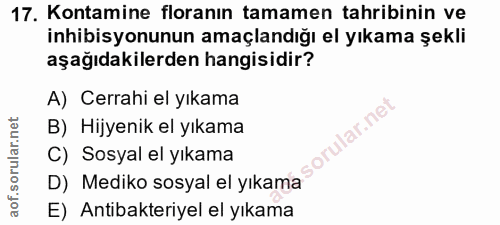 17. soru: Kontamine floranın tamamen tahribinin ve inhibisyonunun amaçlandığı el yıkama şekli aşağıdakilerden hangisidir? A) Ce…