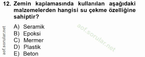 12. soru: Zemin kaplamasında kullanılan aşağıdaki malzemelerden hangisi su çekme özelliğine sahiptir? A) Seramik B) Epoksi C) M…