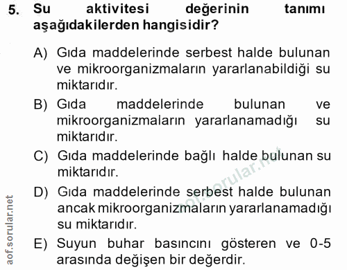 5. soru: Su aktivitesi değerinin tanimı aşağıdakilerden hangisidir? A) Gıda maddelerinde serbest halde bulunan ve mikroorganiz…