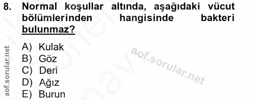 8. soru: Normal koşullar altında, aşağıdaki vücut bölümlerinden hangisinde bakteri bulunmaz? A) Kulak B) Göz C) Deri D) Ağız E…