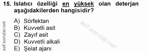 15. soru: Islatıcı özelliği en yüksek olan deterjan aşağıdakilerden hangisidir? A) Sörfektan B) Kuvvetli asit C) Layıt asit D)…