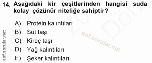 14. soru: Aşağıdaki kir çeşitlerinden hangisi suda kolay çözünür niteliğe sahiptir? A) Protein kalıntıları B) Süt taşı C) Kireç…