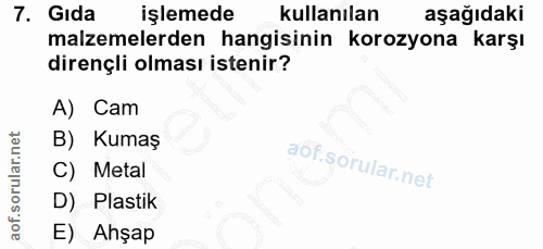 7. soru: Gıda işlemede kullanılan aşağıdaki malzemelerden hangisinin korozyona karşı dirençli olması istenir? A) Cam B) Kumaş…