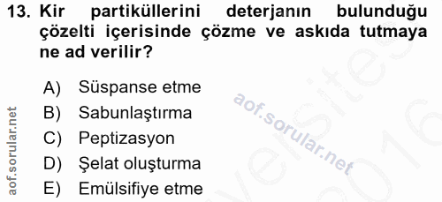 13. soru: Kir partiküllerini deterjanın bulunduğu çözelti içerisinde çözme ve askıda tutmaya ne ad verilir? A) Süspanse etme B)…