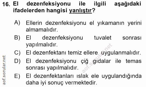 16. soru: EI dezenfeksiyonu ile ilgili aşağıdaki ifadelerden hangisi yanlıştır? A) Ellerin dezenfeksiyonu el yıkamanın yerini a…