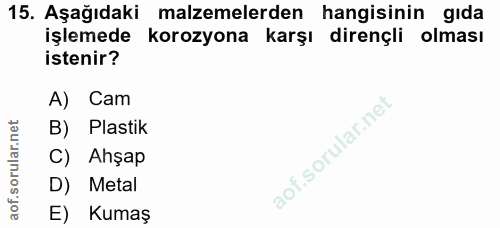15. soru: Aşağıdaki malzemelerden hangisinin gıda işlemede korozyona karşı dirençli olması istenir? A) Cam B) Plastik C) Ahşap…