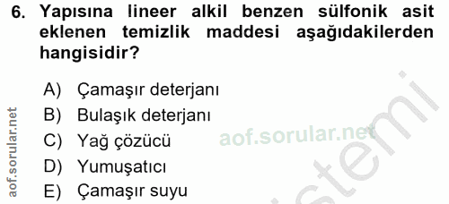 6. soru: Yapısına lineer alkil benzen sülfonik asit eklenen temizlik maddesi aşağıdakilerden hangisidir? A) Çamaşır deterjanı…