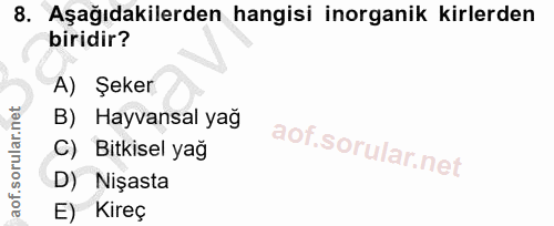 8. soru: Aşağıdakilerden hangisi inorganik kirlerden biridir? A) Şeker B) Hayvansal yağ C) • Bitkisel yağ D) Nişasta E) Kireç